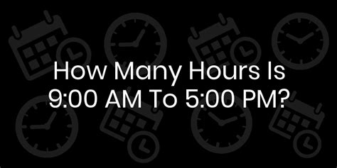 how many hours is 9am to 5pm|how many hours is 8 00am 5pm.